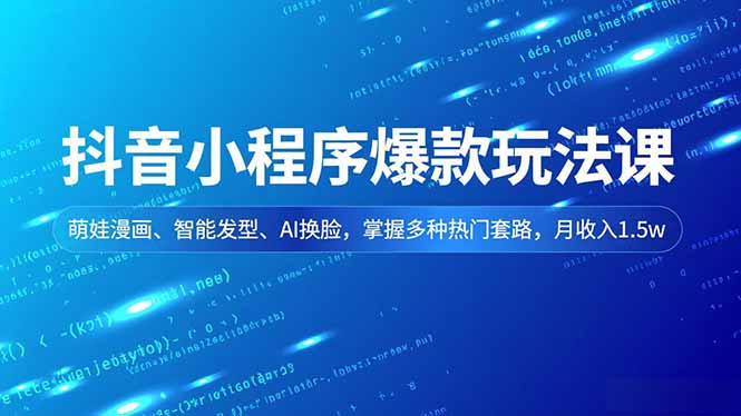 抖音小程序爆款玩法课，萌娃漫画、智能发型、AI换脸，掌握多种热门套路，月收入1.5w-951博客