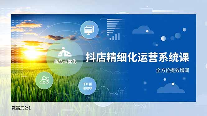 抖店精细化运营系统课,商品卡优化、达人建联、千川投放,全方位提效增润_酷乐网