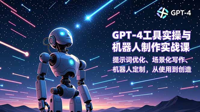 GPT-4工具实操与机器人制作实战课:提示词优化、场景化写作、机器人定制,从使用到创造_酷乐网