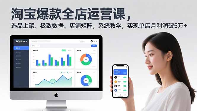 淘宝爆款全店运营课2.0，选品上架、极致数据、店铺矩阵，系统教学，实现单店月利润破5万+_酷乐网