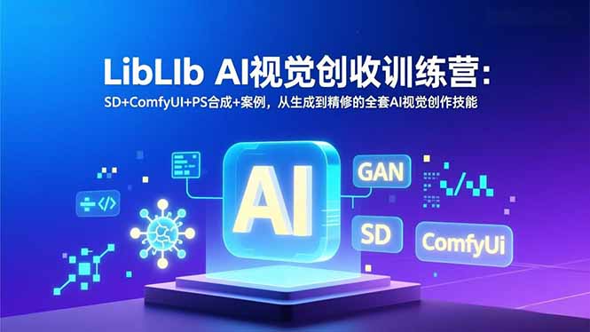 LibLIb AI视觉创收训练营：SD+ComfyUI+PS合成+案例，从生成到精修的全套AI视觉创作技能_酷乐网