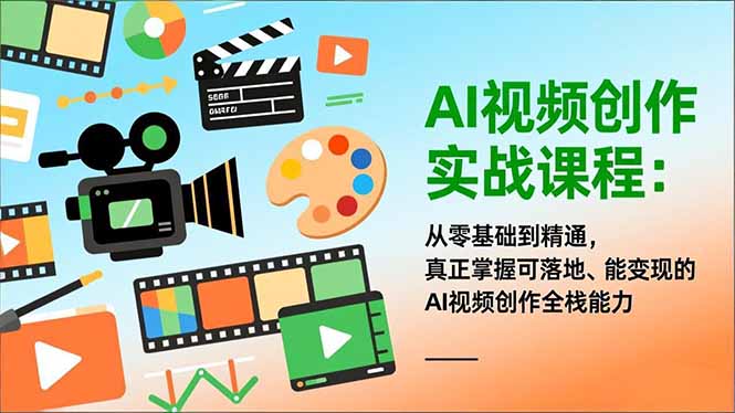 AI视频创作实战课程:从零基础到精通,真正掌握可落地、能变现的AI视频创作全栈能力_酷乐网