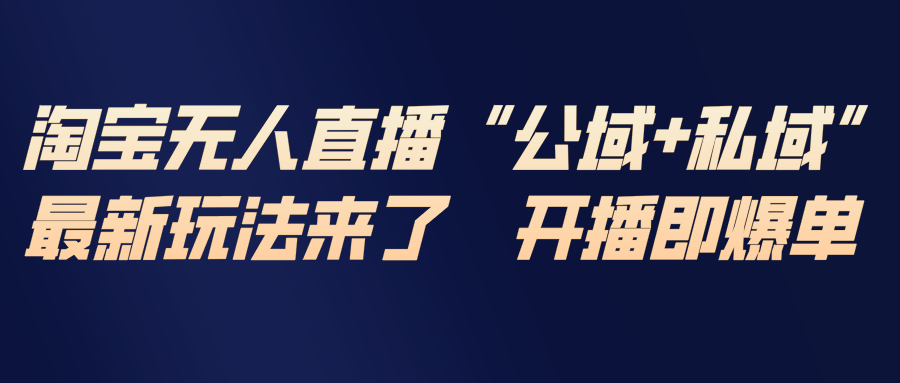 淘宝无人直播最新玩法，包含私域和公域两种玩法_酷乐网