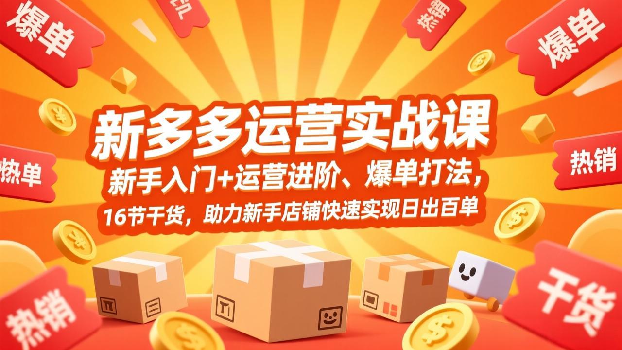 拼多多运营实战课，新手入门+运营进阶、爆单打法，16节干货，助力新手店铺快速实现日出百单中-951博客