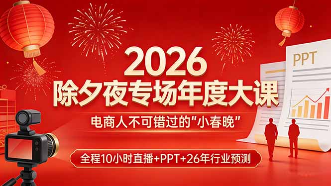 2026除夕夜专场年度大课，全程10小时直播+PPT+26年行业预测，是电商人不可错过的“小春晚”_酷乐网