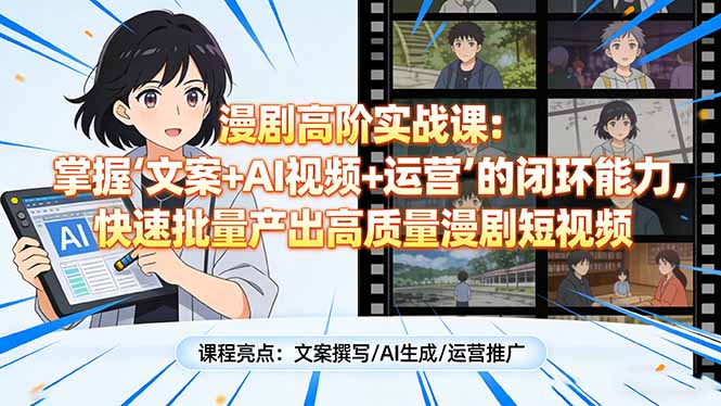 漫剧高阶实战课：掌握“文案+AI视频+运营”的闭环能力，快速批量产出高质量漫剧短视频_酷乐网