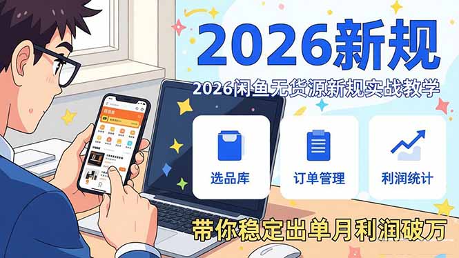 2026闲鱼无货源新规实战教学,从零基础搭建账号到选品上架运营,带你稳定出单月利润破万_酷乐网