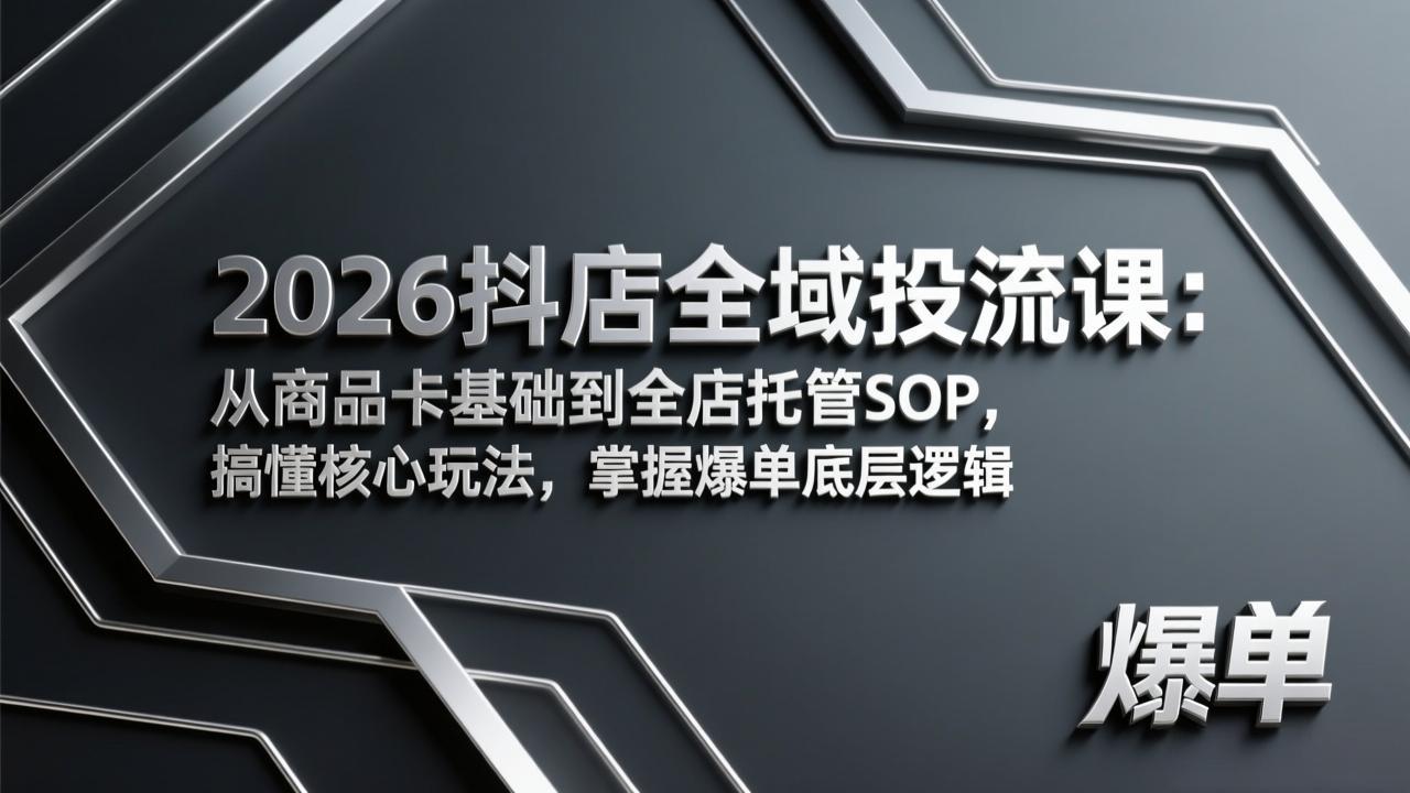 2026抖店全域投流课：从商品卡基础到全店托管SOP，搞懂核心玩法，掌握爆单底层逻辑-951博客