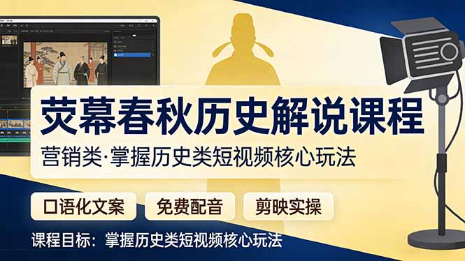 荧幕春秋历史(营销类）解说课程：口语化文案+免费配音+剪映实操，掌握历史类短视频核心玩法_酷乐网