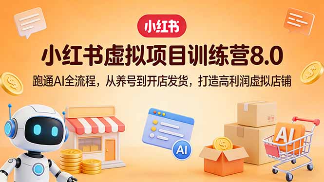 小红书虚拟项目训练营8.0:跑通AI全流程,从养号到开店发货,打造高利润虚拟店铺_酷乐网