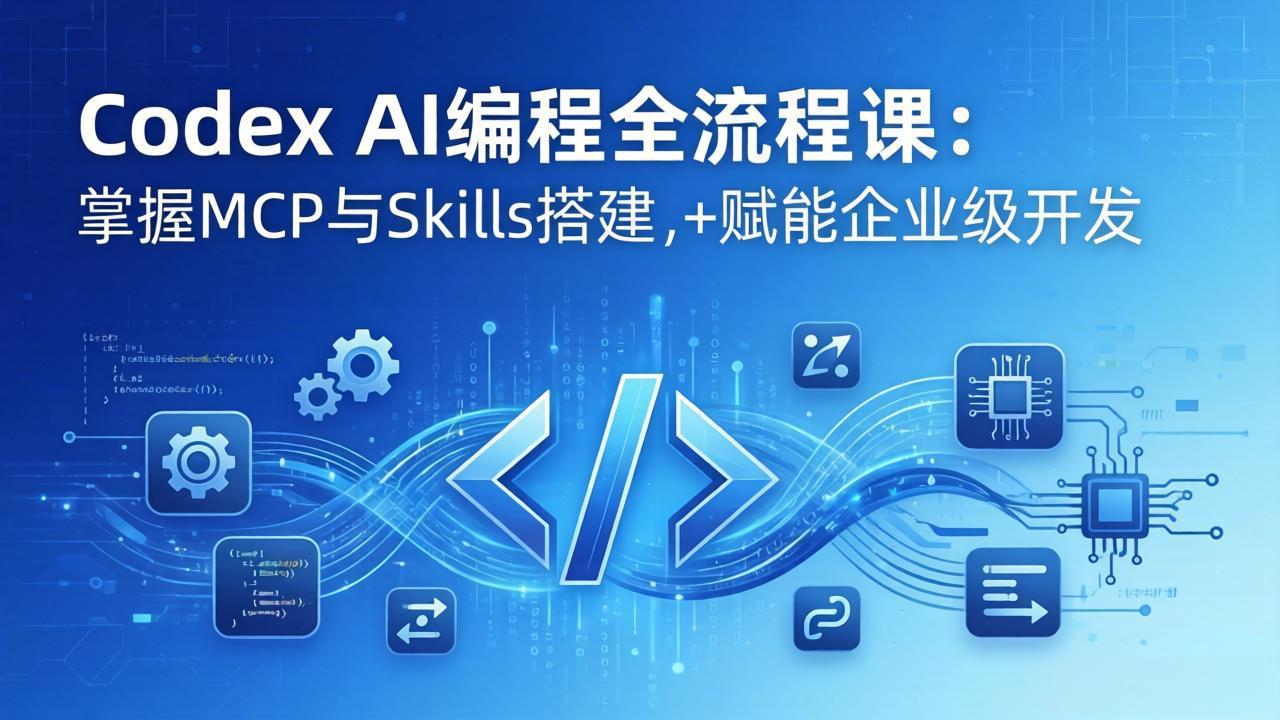 Codex AI编程全流程课：模块化教学+双项目实战，掌握MCP与Skills搭建，赋能企业级开发_酷乐网