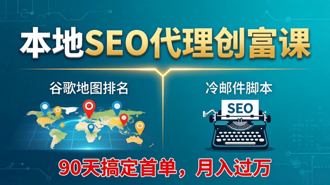 本地SEO代理创富课:谷歌地图排名+冷邮件脚本,90天搞定首单,月入过万实战体系_酷乐网