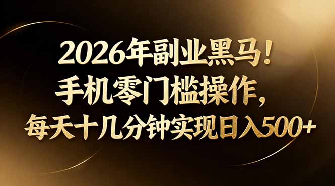 2026年副业黑马！手机零门槛操作，每天十几分钟实现日入500+_酷乐网