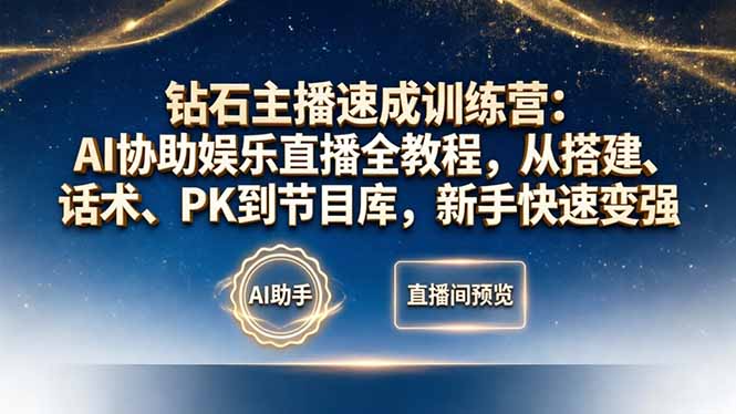 钻石主播速成训练营:AI协助娱乐直播全教程,从搭建、话术、PK到节目库,新手快速变强-951博客